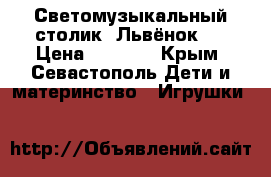 Светомузыкальный столик «Львёнок»  › Цена ­ 3 500 - Крым, Севастополь Дети и материнство » Игрушки   
